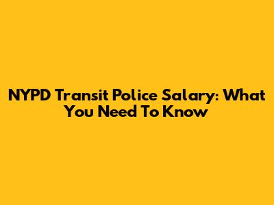 NYPD Transit Police Salary: What You Need To Know
