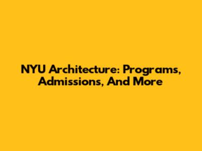 NYU Architecture: Programs, Admissions, And More