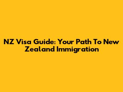 NZ Visa Guide: Your Path To New Zealand Immigration