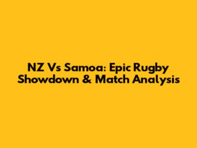 NZ Vs Samoa: Epic Rugby Showdown & Match Analysis