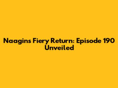 Naagin's Fiery Return: Episode 190 Unveiled
