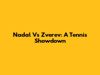 Nadal Vs Zverev: A Tennis Showdown