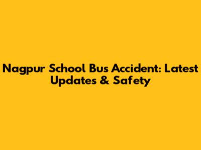 Nagpur School Bus Accident: Latest Updates & Safety