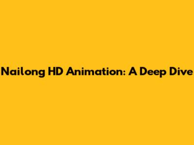 Nailong HD Animation: A Deep Dive