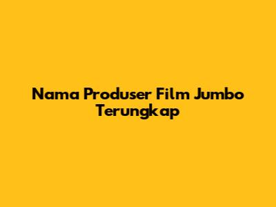 Nama Produser Film Jumbo Terungkap