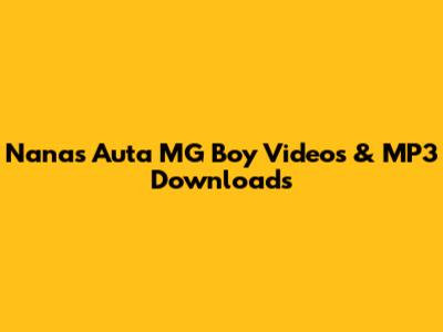 Nana's Auta MG Boy Videos & MP3 Downloads