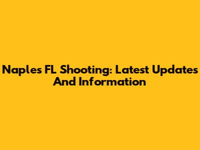 Naples FL Shooting: Latest Updates And Information