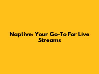 Naplive: Your Go-To For Live Streams