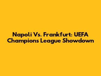 Napoli Vs. Frankfurt: UEFA Champions League Showdown