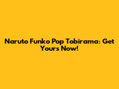 Naruto Funko Pop Tobirama: Get Yours Now!