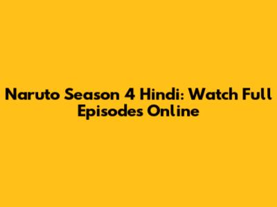 Naruto Season 4 Hindi: Watch Full Episodes Online