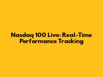 Nasdaq 100 Live: Real-Time Performance Tracking