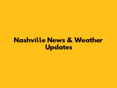 Nashville News & Weather Updates