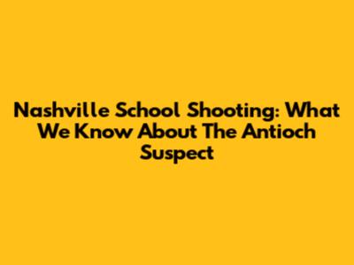 Nashville School Shooting: What We Know About The Antioch Suspect
