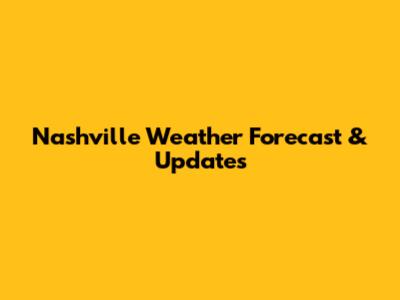 Nashville Weather Forecast & Updates