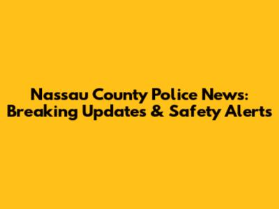 Nassau County Police News: Breaking Updates & Safety Alerts