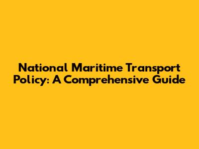 National Maritime Transport Policy: A Comprehensive Guide