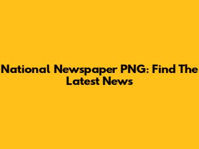 National Newspaper PNG: Find The Latest News