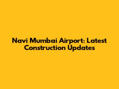 Navi Mumbai Airport: Latest Construction Updates