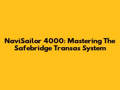 NaviSailor 4000: Mastering The Safebridge Transas System