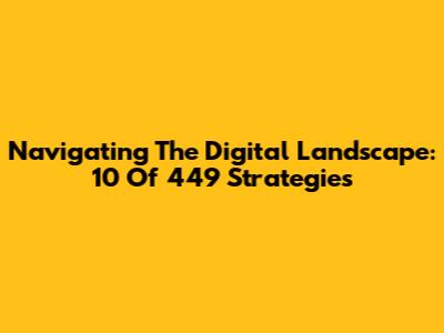 Navigating The Digital Landscape: 10 Of 449 Strategies