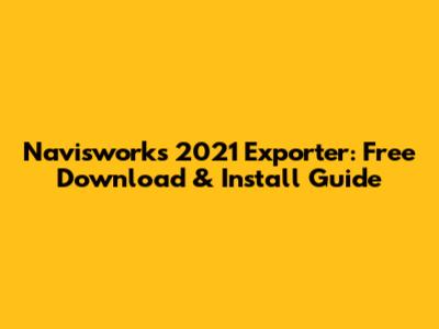 Navisworks 2021 Exporter: Free Download & Install Guide