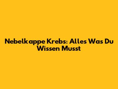 Nebelkappe Krebs: Alles Was Du Wissen Musst