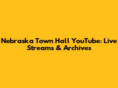 Nebraska Town Hall YouTube: Live Streams & Archives