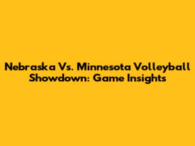 Nebraska Vs. Minnesota Volleyball Showdown: Game Insights