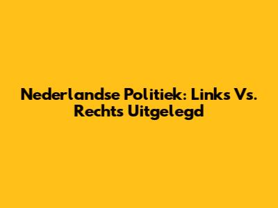 Nederlandse Politiek: Links Vs. Rechts Uitgelegd
