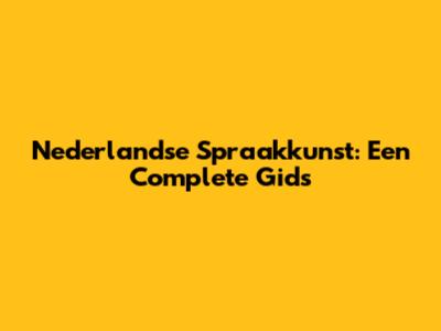 Nederlandse Spraakkunst: Een Complete Gids