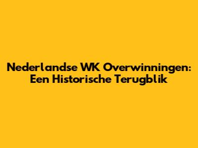 Nederlandse WK Overwinningen: Een Historische Terugblik