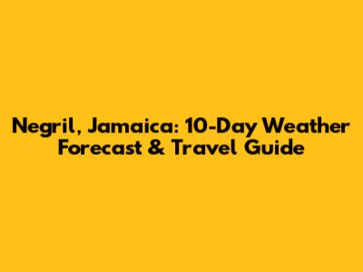 Negril, Jamaica: 10-Day Weather Forecast & Travel Guide