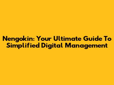 Nengokin: Your Ultimate Guide To Simplified Digital Management