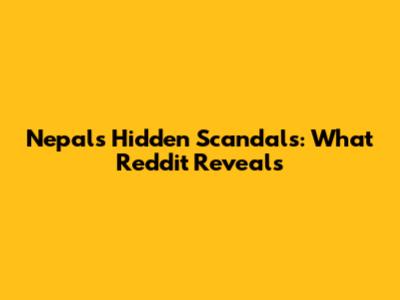 Nepal's Hidden Scandals: What Reddit Reveals