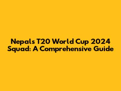 Nepal's T20 World Cup 2024 Squad: A Comprehensive Guide