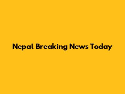 Nepal Breaking News Today