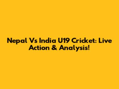 Nepal Vs India U19 Cricket: Live Action & Analysis!