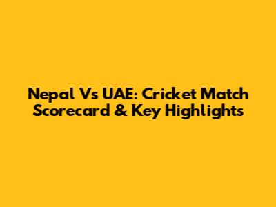 Nepal Vs UAE: Cricket Match Scorecard & Key Highlights