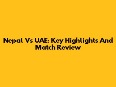 Nepal Vs UAE: Key Highlights And Match Review