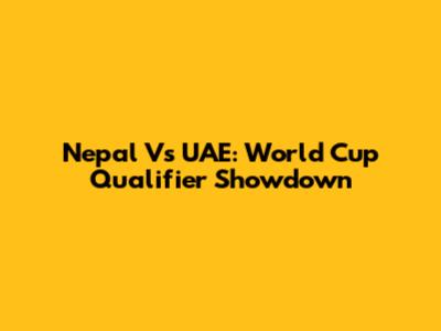 Nepal Vs UAE: World Cup Qualifier Showdown