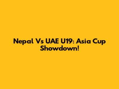 Nepal Vs UAE U19: Asia Cup Showdown!