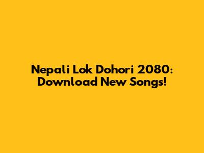 Nepali Lok Dohori 2080: Download New Songs!