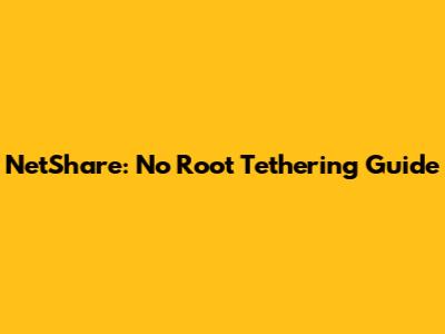 NetShare: No Root Tethering Guide