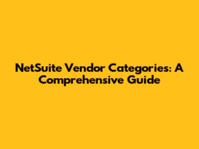 NetSuite Vendor Categories: A Comprehensive Guide