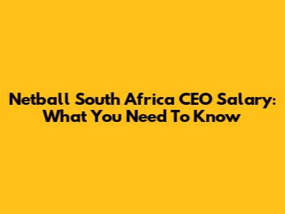 Netball South Africa CEO Salary: What You Need To Know