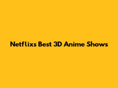 Netflix's Best 3D Anime Shows