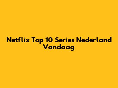 Netflix Top 10 Series Nederland Vandaag