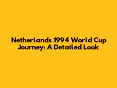 Netherlands' 1994 World Cup Journey: A Detailed Look