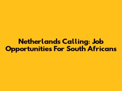 Netherlands Calling: Job Opportunities For South Africans